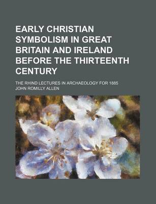 Book cover for Early Christian Symbolism in Great Britain and Ireland Before the Thirteenth Century; The Rhind Lectures in Archaeology for 1885