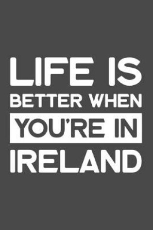 Cover of Life Is Better When You're In Ireland