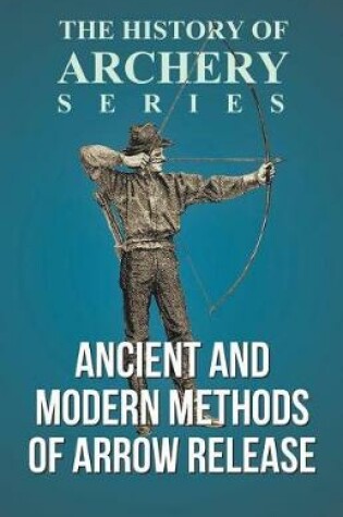 Cover of Ancient and Modern Methods of Arrow Release (History of Archery Series)