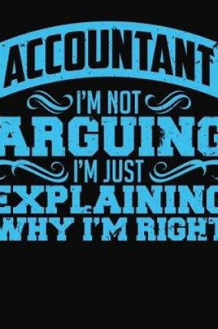 Cover of Accountant I'm Not Arguing I'm Just Explaining Why I'm Right