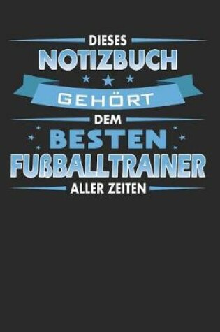 Cover of Dieses Notizbuch Gehoert Dem Besten Fussballtrainer Aller Zeiten