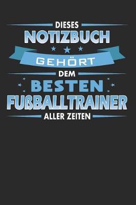 Book cover for Dieses Notizbuch Gehoert Dem Besten Fussballtrainer Aller Zeiten