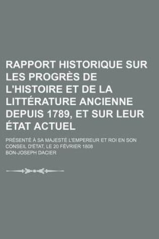 Cover of Rapport Historique Sur Les Progres de L'Histoire Et de La Litterature Ancienne Depuis 1789, Et Sur Leur Etat Actuel; Presente a Sa Majeste L'Empereur