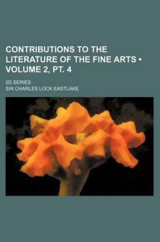 Cover of Contributions to the Literature of the Fine Arts (Volume 2, PT. 4); 2D Series