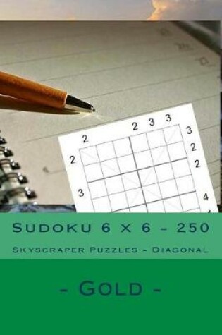 Cover of Sudoku 6 X 6 - 250 Skyscraper Puzzles - Diagonal - Gold