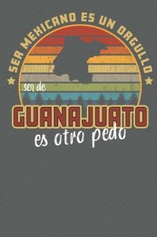 Cover of Ser Mexicano Es Un Orgullo Ser De Guanajuato Es Otra Pedo