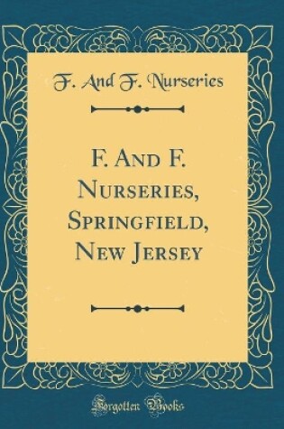 Cover of F. and F. Nurseries, Springfield, New Jersey (Classic Reprint)