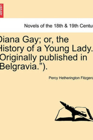 Cover of Diana Gay; Or, the History of a Young Lady. (Originally Published in "Belgravia.").