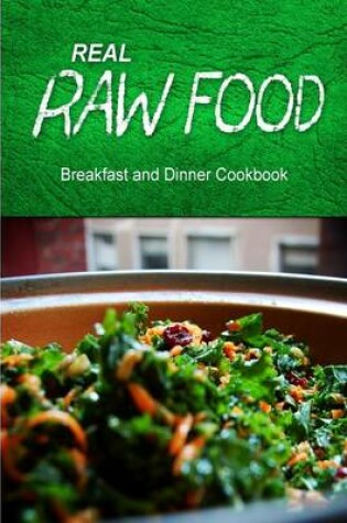 Cover of Real Raw Food - Breakfast and Dinner Cookbook