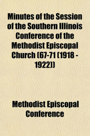 Cover of Minutes of the Session of the Southern Illinois Conference of the Methodist Episcopal Church (67-71 (1918 - 1922))