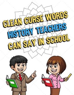 Book cover for Clean Curse Words History Teachers Can Say In School