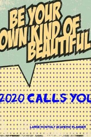 Cover of 2020 Calls You- Be Your Own Kind of Beautiful- Large Monthly Academic Planner