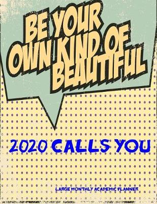 Book cover for 2020 Calls You- Be Your Own Kind of Beautiful- Large Monthly Academic Planner