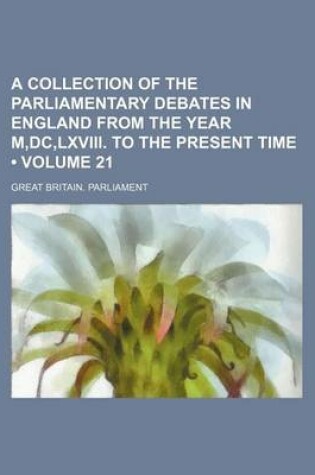 Cover of A Collection of the Parliamentary Debates in England from the Year M, DC, LXVIII. to the Present Time (Volume 21)