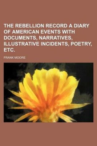 Cover of The Rebellion Record a Diary of American Events with Documents, Narratives, Illustrative Incidents, Poetry, Etc.
