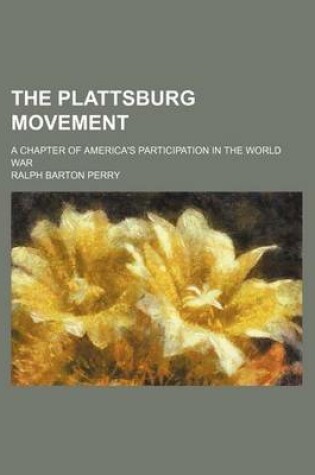 Cover of The Plattsburg Movement; A Chapter of America's Participation in the World War