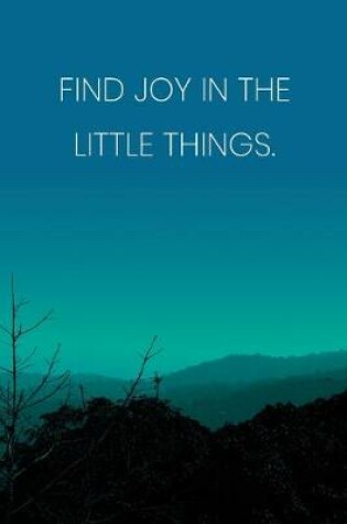 Cover of Inspirational Quote Notebook - 'Find Joy In The Little Things.' - Inspirational Journal to Write in - Inspirational Quote Diary