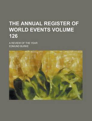 Book cover for The Annual Register of World Events; A Review of the Year Volume 126