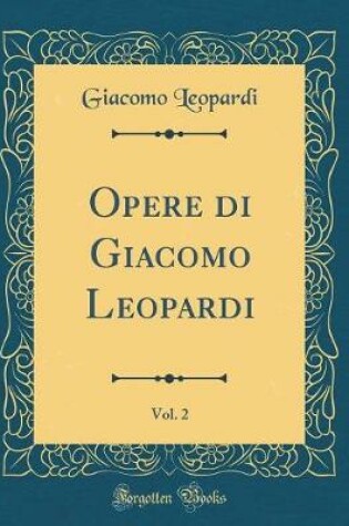 Cover of Opere Di Giacomo Leopardi, Vol. 2 (Classic Reprint)