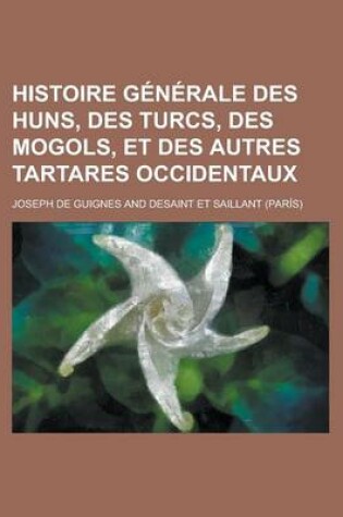 Cover of Histoire Generale Des Huns, Des Turcs, Des Mogols, Et Des Autres Tartares Occidentaux