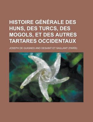 Book cover for Histoire Generale Des Huns, Des Turcs, Des Mogols, Et Des Autres Tartares Occidentaux