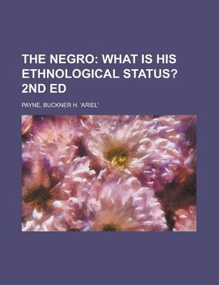 Book cover for The Negro; What Is His Ethnological Status? 2nd Ed.