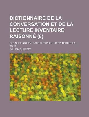 Book cover for Dictionnaire de La Conversation Et de La Lecture Inventaire Raisonne; Des Notions Generales Les Plus Indispendables a Tous (8 )