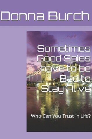 Cover of Sometimes Good Spies have to be Bad to Stay Alive