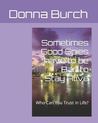 Book cover for Sometimes Good Spies have to be Bad to Stay Alive