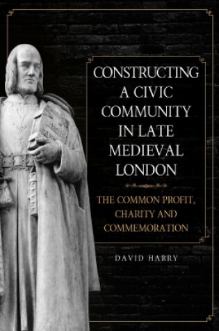Cover of Constructing a Civic Community in Late Medieval London