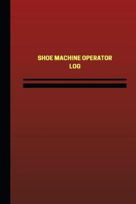 Book cover for Shoe Machine Operator Log (Logbook, Journal - 124 pages, 6 x 9 inches)