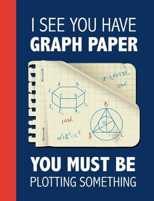 Book cover for I See You Have Graph Paper, You Must Be Plotting Something