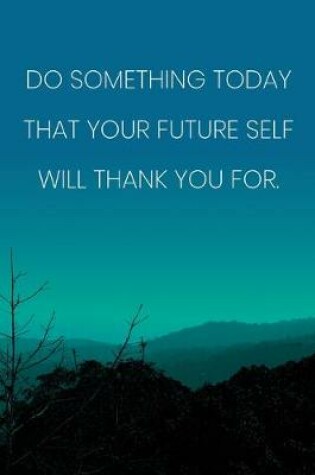 Cover of Inspirational Quote Notebook - 'Do Something Today That Your Future Self Will Thank You For.' - Inspirational Journal to Write in