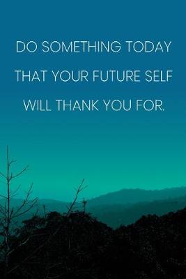 Book cover for Inspirational Quote Notebook - 'Do Something Today That Your Future Self Will Thank You For.' - Inspirational Journal to Write in