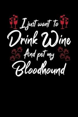 Book cover for I Just Wanna Drink Wine And Pet My Bloodhound