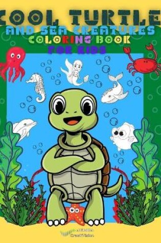 Cover of Cool Turtle And Sea Creatures Coloring Book For Kids!