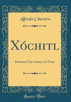 Book cover for Xóchitl: Drama en Tres Actos y en Verso (Classic Reprint)