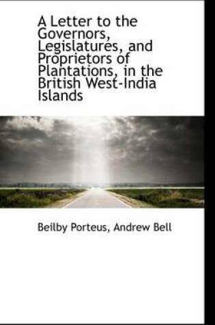 Cover of A Letter to the Governors, Legislatures, and Proprietors of Plantations, in the British West-India I