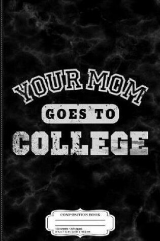 Cover of Your Mom Goes to College Composition Notebook