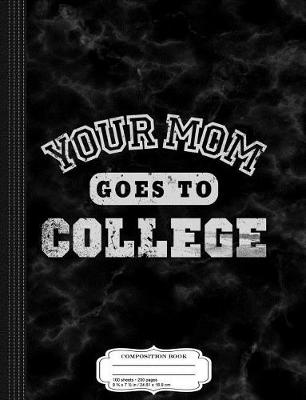 Book cover for Your Mom Goes to College Composition Notebook