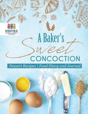 Book cover for A Baker's Sweet Concoction Dessert Recipes Food Diary and Journal