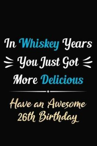 Cover of In Whiskey Years You Just Got More Delicious Have an Awesome 26th Birthday