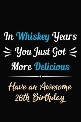 Book cover for In Whiskey Years You Just Got More Delicious Have an Awesome 26th Birthday