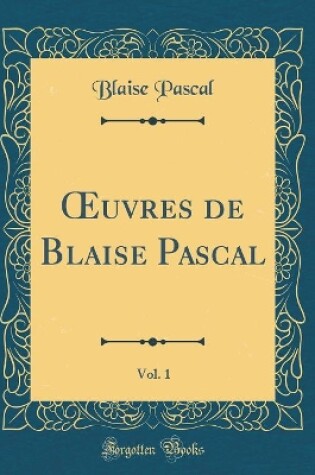 Cover of Oeuvres de Blaise Pascal, Vol. 1 (Classic Reprint)