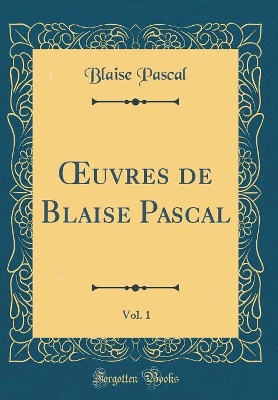 Book cover for Oeuvres de Blaise Pascal, Vol. 1 (Classic Reprint)