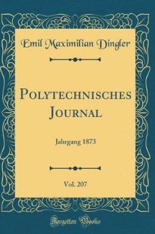 Cover of Polytechnisches Journal, Vol. 207: Jahrgang 1873 (Classic Reprint)