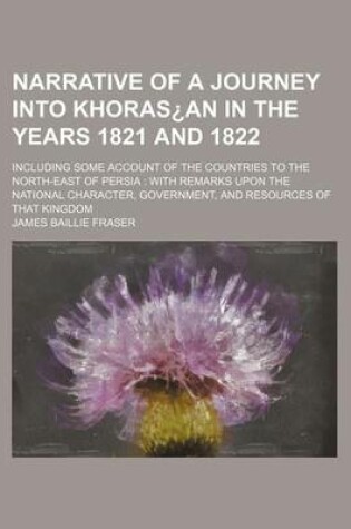 Cover of Narrative of a Journey Into Khoras an in the Years 1821 and 1822; Including Some Account of the Countries to the North-East of Persia