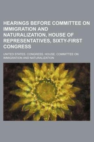 Cover of Hearings Before Committee on Immigration and Naturalization, House of Representatives, Sixty-First Congress