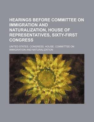 Book cover for Hearings Before Committee on Immigration and Naturalization, House of Representatives, Sixty-First Congress