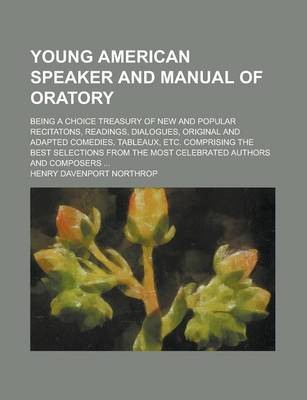 Book cover for Young American Speaker and Manual of Oratory; Being a Choice Treasury of New and Popular Recitatons, Readings, Dialogues, Original and Adapted Comedies, Tableaux, Etc. Comprising the Best Selections from the Most Celebrated Authors and